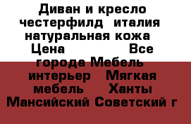 Диван и кресло честерфилд  италия  натуральная кожа › Цена ­ 200 000 - Все города Мебель, интерьер » Мягкая мебель   . Ханты-Мансийский,Советский г.